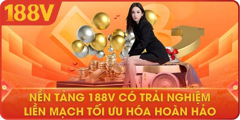 Nền tảng 188Vcó trải nghiệm liền mạch tối ưu hóa hoàn hảo